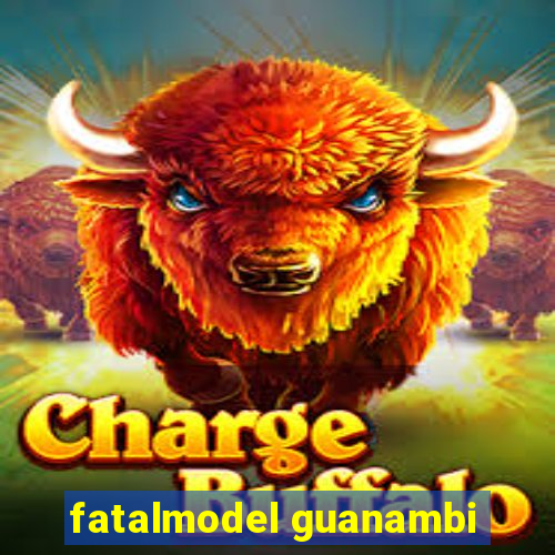 fatalmodel guanambi